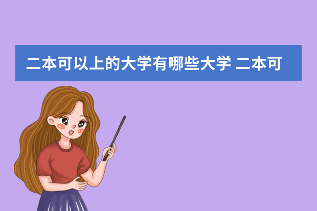 二本可以上的大学有哪些大学 二本可以读哪些学校